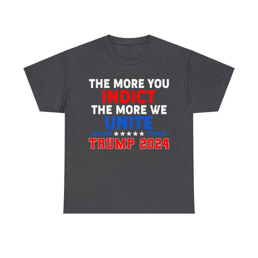 The More You Indict The More We Unite Trump 2024